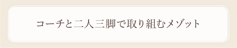 コーチと二人三脚で取り組むメゾット